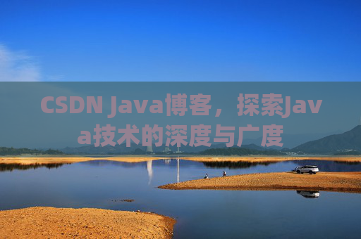 CSDN Java博客，探索Java技术的深度与广度