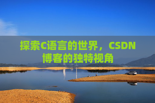 探索C语言的世界，CSDN博客的独特视角