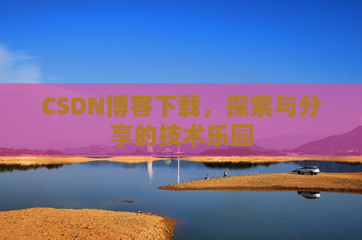 CSDN博客下载，探索与分享的技术乐园
